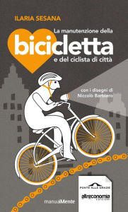 Title: La manutenzione della bicicletta e del ciclista di città, Author: Ilaria Sesana