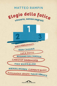 Title: Elogio della fatica: Vincere, senza segreti, Author: Matteo Rampin