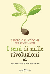 Title: I semi di mille rivoluzioni: Alce Nero: storie di ulivi, uomini e api, Author: Gaia De Pascale