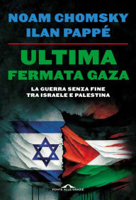 Title: Ultima fermata Gaza: Dove ci porta la guerra di Israele contro i palestinesi, Author: Noam Chomsky