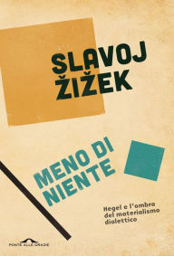 Title: Meno di niente. Edizione completa: Hegel e l'ombra del materialismo dialettico, Author: Slavoj Zizek