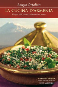 Title: La cucina d'Armenia: Viaggio nella cultura culinaria di un popolo, Author: Sonya Orfalian