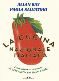 Title: La cucina nazionale italiana: Come erano e come sono le 1135 ricette che fanno l'Italia, Author: Allan Bay