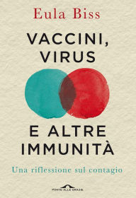 Title: Vaccini, virus e altre immunità: Una riflessione sul contagio, Author: Eula Biss