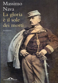 Title: La gloria è il sole dei morti, Author: Massimo Nava
