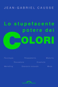 Title: Lo stupefacente potere dei colori, Author: Jean-Gabriel Causse