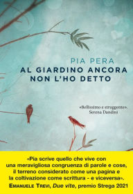 Title: Al giardino ancora non l'ho detto, Author: Pia Pera