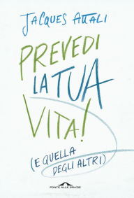 Title: Prevedi la tua vita!: (e quella degli altri), Author: Jacques Attali