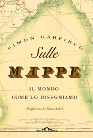 Title: Sulle mappe: Il mondo come lo disegniamo, Author: Simon Garfield
