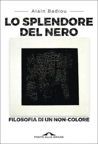 Title: Lo splendore del nero: FIlosofia di un non-colore, Author: Alain Badiou