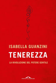 Title: Tenerezza: La rivoluzione del potere gentile, Author: Isabella Guanzini