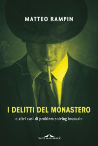 Title: I delitti del monastero: e altri casi di problem solving inusuale, Author: Matteo Rampin