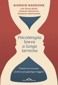 Title: Psicoterapia breve a lungo termine: Trattare con successo anche le piscopatologie maggiori, Author: Giorgio Nardone