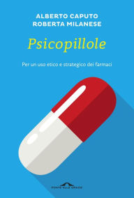 Title: Psicopillole: Per un uso etico e strategico dei farmaci, Author: Alberto Caputo