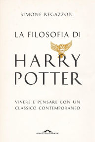 Title: La filosofia di Harry Potter: Vivere e pensare con un classico contemporaneo, Author: Simone Regazzoni