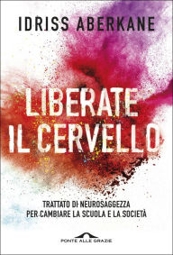 Title: Liberate il cervello: Trattato di neurosaggezza per cambiare la scuola e la società, Author: ViceRoy