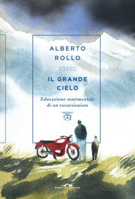 Title: Il grande cielo: Educazione sentimentale di un escursionista, Author: Alberto Rollo