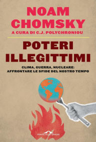 Title: Poteri illegittimi: Clima, guerra, nucleare: affrontare le sfide del nostro tempo, Author: Noam Chomsky