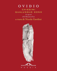 Title: Chiedimi qualunque dono: Sei episodi delle Metamorfosi, Author: Nicola Gardini