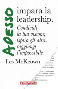 Title: Adesso impara la leadership: Condividi la tua visione, ispira gli altri, raggiungi l'impossibile, Author: Les McKeown