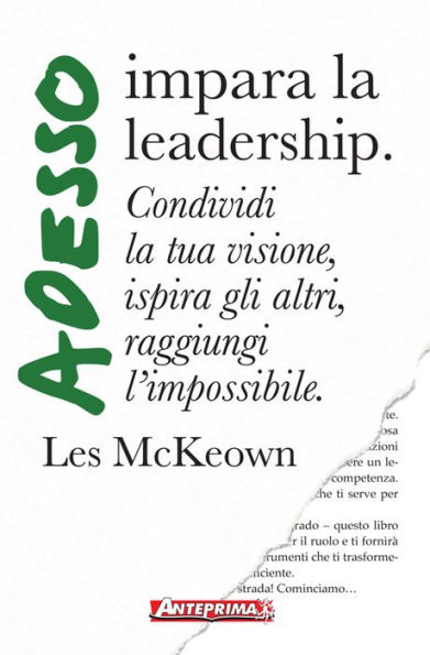 Adesso impara la leadership: Condividi la tua visione, ispira gli altri, raggiungi l'impossibile