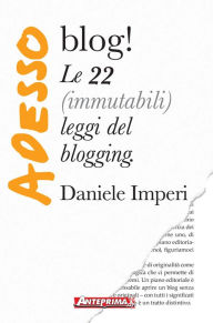 Title: Adesso blog!: Le 22 (immutabili) leggi del blogging, Author: Daniele Imperi