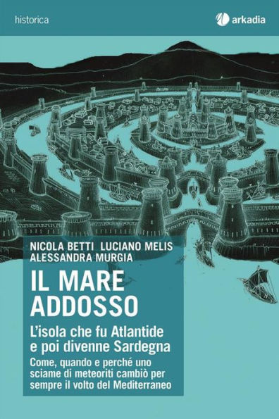 Il mare addosso: L'isola che fu Atlantide e poi divenne Sardegna