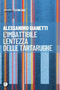 Title: L'imbattibile lentezza delle tartarughe, Author: Alessandro Gianetti