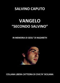 Title: Vangelo secondo Salvino: In memoria di Gesù di Nazareth, Author: Salvino Caputo