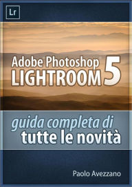 Title: Lightroom 5 - Guida completa di tutte le novità, Author: Paolo Avezzano