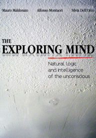 Title: The exploring mind. Natural logic and intelligence of the unconscious, Author: Mauro Maldonato