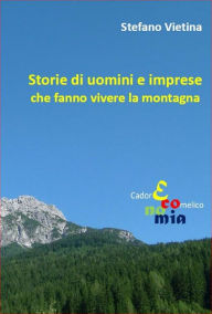 Title: Storie di uomini e imprese che fanno vivere la montagna, Author: Stefano Vietina