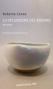 Title: Lo splendore del minimo. 99 haiku, Author: Roberta Leone