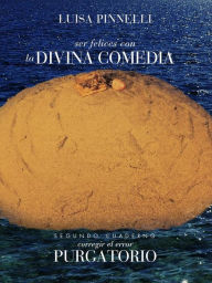 Title: Ser felices con la divina comedia - purgatorio, Author: Luisa Pinnelli