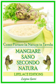 Title: Mangiare Sano Secondo Natura - Come Portare la Salute in Tavola, Author: Luigina Garni