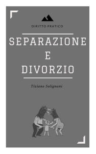 Title: Separazione e divorzio. Principali aspetti sostanziali e processuali., Author: Tiziano Solignani