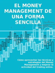 Title: El money management de una forma sencilla: Cómo aprovechar las técnicas y estrategias del Money Management y mejorar la actividad del trading online., Author: Stefano Calicchio