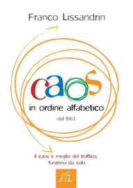 Title: Caos in ordine alfabetico: Il caos è meglio del traffico, funziona da solo, Author: Franco Lissandrin