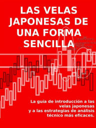 Title: LAS VELAS JAPONESAS DE UNA FORMA SENCILLA. La guía de introducción a las velas japonesas y a las estrategias de análisis técnico más eficaces., Author: Stefano Calicchio