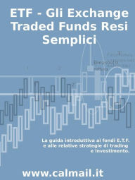 Title: Etf - gli exchange traded funds resi semplici: la guida introduttiva ai fondi etf e alle relative strategie di trading e investimento., Author: Stefano Calicchio