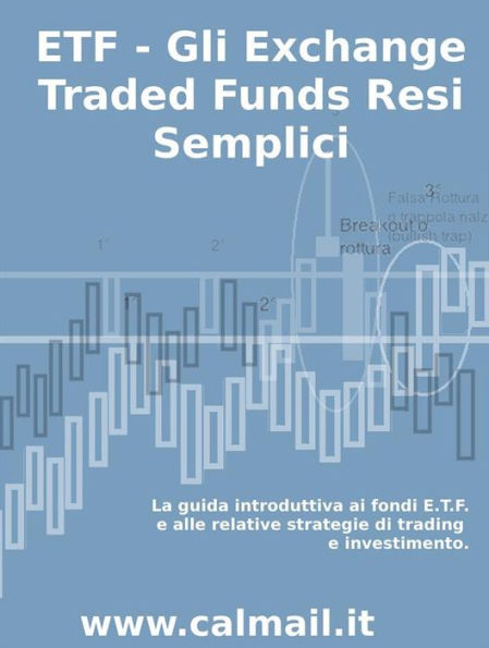 Etf - gli exchange traded funds resi semplici: la guida introduttiva ai fondi etf e alle relative strategie di trading e investimento.