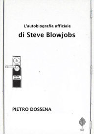 Title: L'Autobiografia Ufficiale di Steve Blowjobs, Author: Pietro Dossena