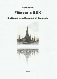 Title: Flaneur a bkk. guida ad angoli segreti di bangkok, Author: Paolo Euron