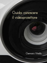 Title: Guida: conoscere il videoproiettore, Author: Gennaro Vitiello