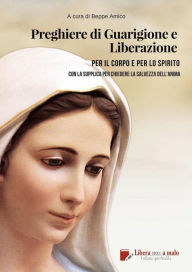 Title: Preghiere di Guarigione e liberazione per il corpo e per lo spirito: Con la supplica per la salvezza dell'anima, Author: Beppe Amico (curatore)