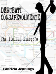 Title: Derubati consapevolmente - the italian diaspora, Author: Fabrizio Jennings