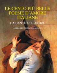 Title: Le cento più belle poesie d'amore italiane: Da Dante a De André, Author: AA.VV.