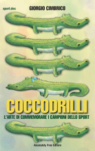 Title: Coccodrilli: L'arte di commemorare i campioni dello sport, Author: Giorgio Cimbrico