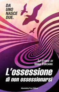 Title: L'ossessione di non ossessionarsi, Author: Irina Turcanu