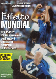 Title: Effetto Mundial: Spagna '82: L'Italia s'innamora degli azzurri, gli spagnoli scoprono la democrazia, Author: Gianni Bondini